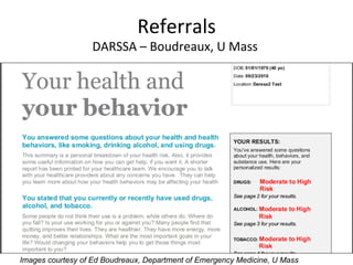 Referrals
                                      	
  
                   DARSSA	
  –	
  Boudreaux,	
  U	
  Mass	
  
                                                         	
  




Images courtesy of Ed Boudreaux, Department of Emergency Medicine, U Mass
 