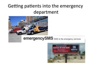 GeNng	
  paKents	
  into	
  the	
  emergency	
  
             department       	
  
 
