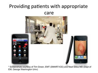 Providing	
  paKents	
  with	
  appropriate	
  
                  care   	
  




* Screenshots courtesy of Tim Green, EMT (SMART-ICE) and Neal Sikka MD (Dept of
EM, George Washington Univ)
 