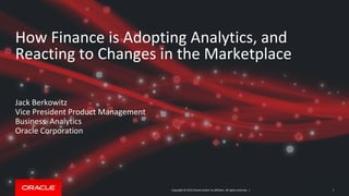 Copyright © 2015 Oracle and/or its affiliates. All rights reserved. |
How Finance is Adopting Analytics, and
Reacting to Changes in the Marketplace
Jack Berkowitz
Vice President Product Management
Business Analytics
Oracle Corporation
1
 