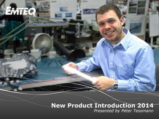 New Product Introduction 2014
Presented by Peter Tessmann
 