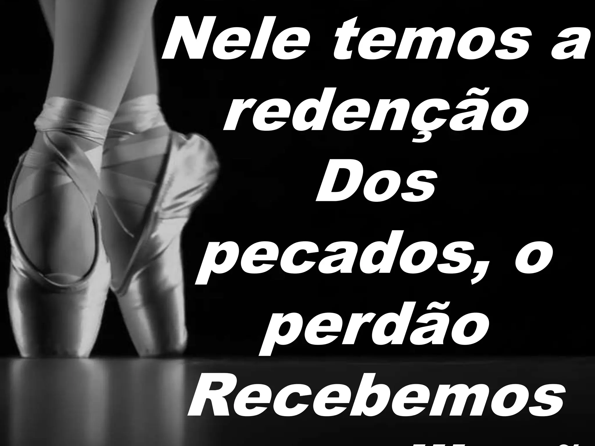 Nele temos a
redenção
pecados, o
perdão
Recebemos
reconciliaçã