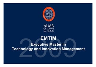 EMTIM
             Executive Master in
    Technology and Innovation Management


20090924 – ModenaIN Jazz           Alma Graduate School – Claudia Miani
 
