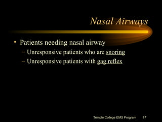 Nasal Airways <ul><li>Patients needing nasal airway </li></ul><ul><ul><li>Unresponsive patients who are  snoring </li></ul...