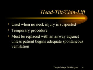 Head-Tilt/Chin-Lift <ul><li>Used when  no  neck injury is suspected </li></ul><ul><li>Temporary procedure </li></ul><ul><l...