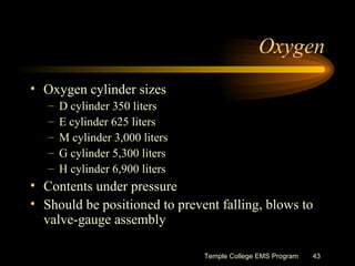 Oxygen <ul><li>Oxygen cylinder sizes </li></ul><ul><ul><li>D cylinder 350 liters </li></ul></ul><ul><ul><li>E cylinder 625...