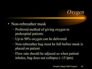 Oxygen <ul><li>Non-rebreather mask </li></ul><ul><ul><li>Preferred method of giving oxygen to prehospital patients </li></...