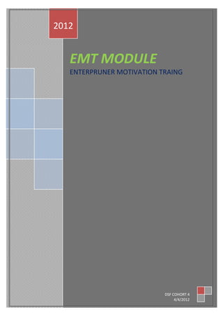 2012


   EMT MODULE
   ENTERPRUNER MOTIVATION TRAING




                           DSF COHORT 4
                                4/4/2012
 