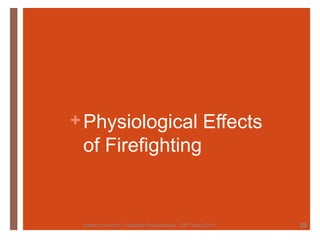 +Physiological Effects 
of Firefighting 
Watford, Herbert - Firefighter Resuscitation - EM Today 2014 20 
 