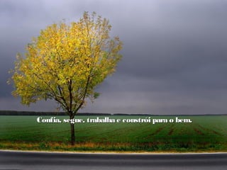 Confia, segue, trabalha e constrói para o bem.Confia, segue, trabalha e constrói para o bem.
 