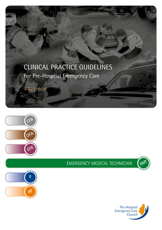 CLINICAL PRACTICE GUIDELINES
For Pre-Hospital Emergency Care
2012 Version
EMT
P
AP
CFR
OFA
EFR
EMERGENCY MEDICAL TECHNICIAN
 