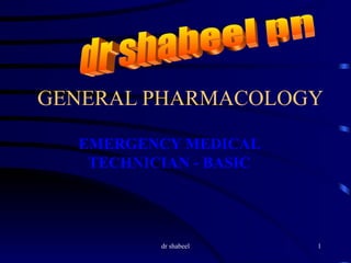 GENERAL PHARMACOLOGY EMERGENCY MEDICAL TECHNICIAN - BASIC dr shabeel pn 