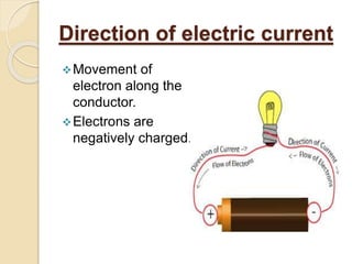 Direction of electric current
Movement of
electron along the
conductor.
Electrons are
negatively charged.
 