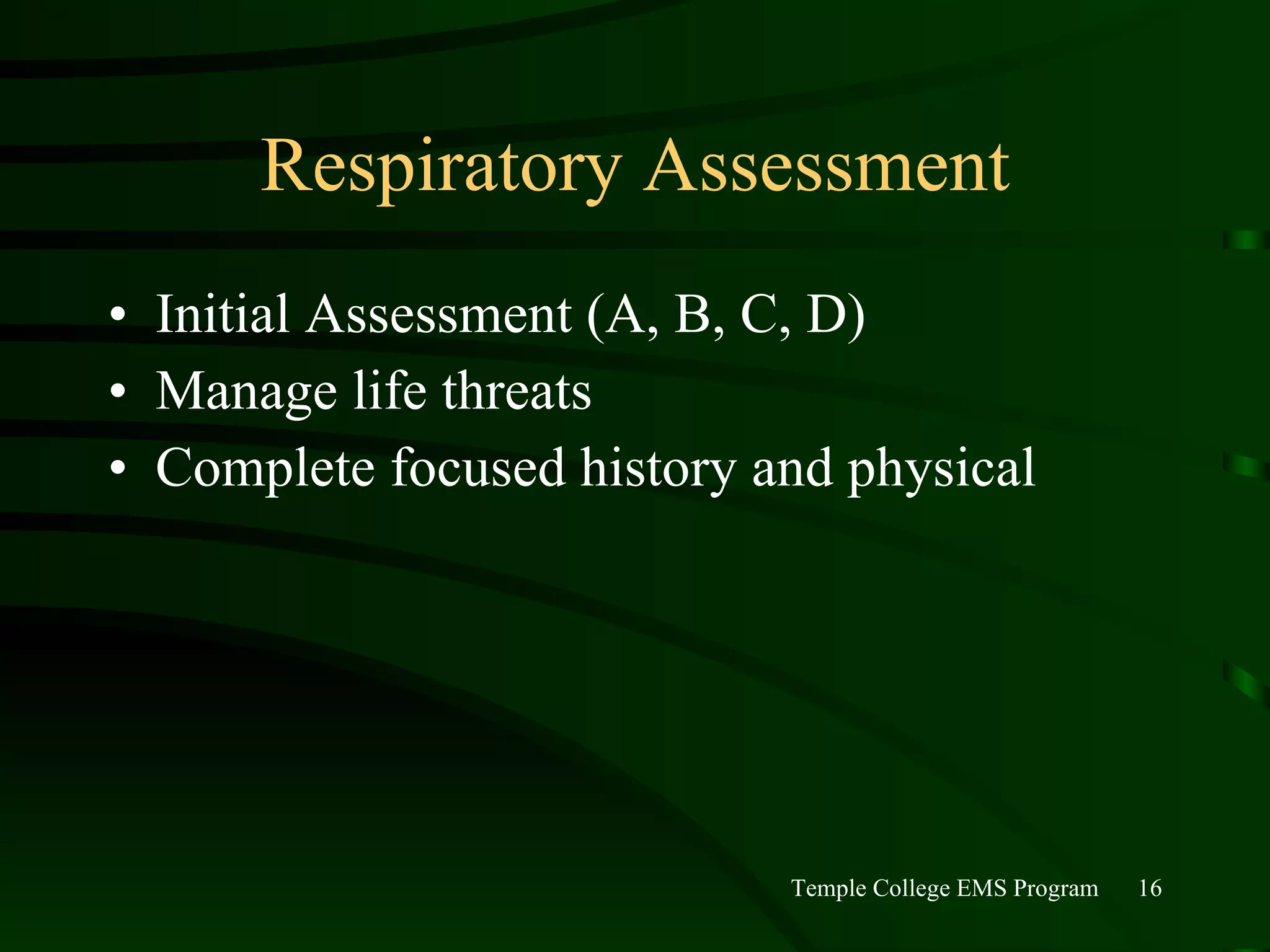 Respiratory Assessment Initial Assessment (A, B, C, D) Manage life threats Complete focused history and physical 