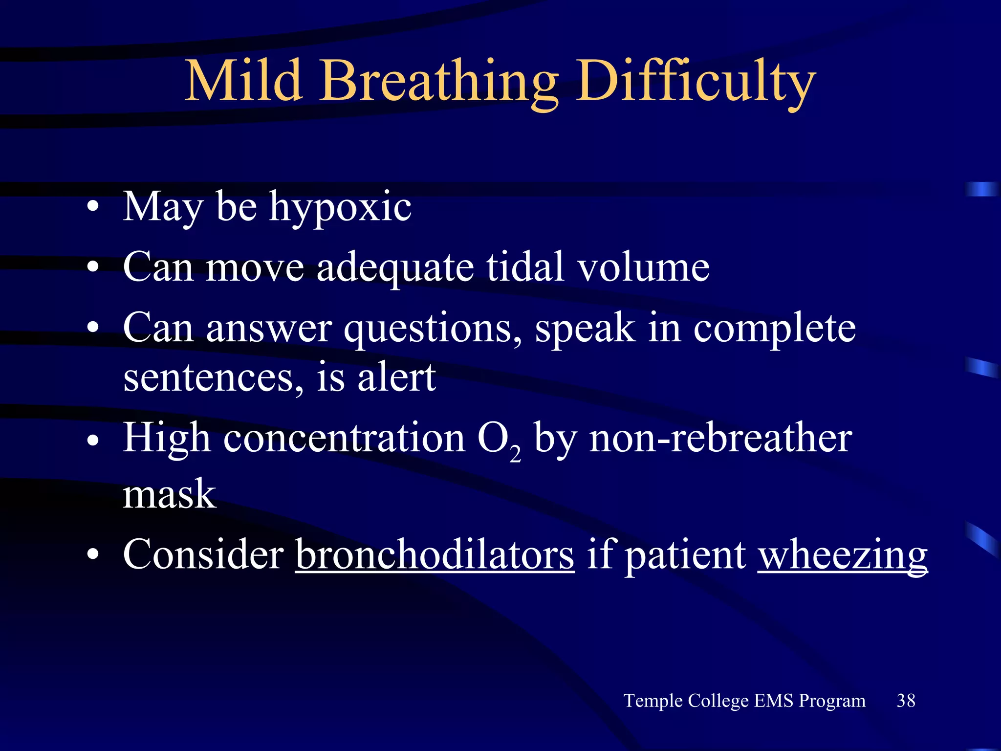 Mild Breathing Difficulty May be hypoxic Can move adequate tidal volume Can answer questions, speak in complete sentences, is alert High concentration O 2  by non-rebreather mask Consider  bronchodilators  if patient  wheezing 