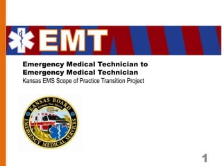 Emergency Medical Technician to
Emergency Medical Technician
Kansas EMS Scope of Practice Transition Project




                                                  1
 