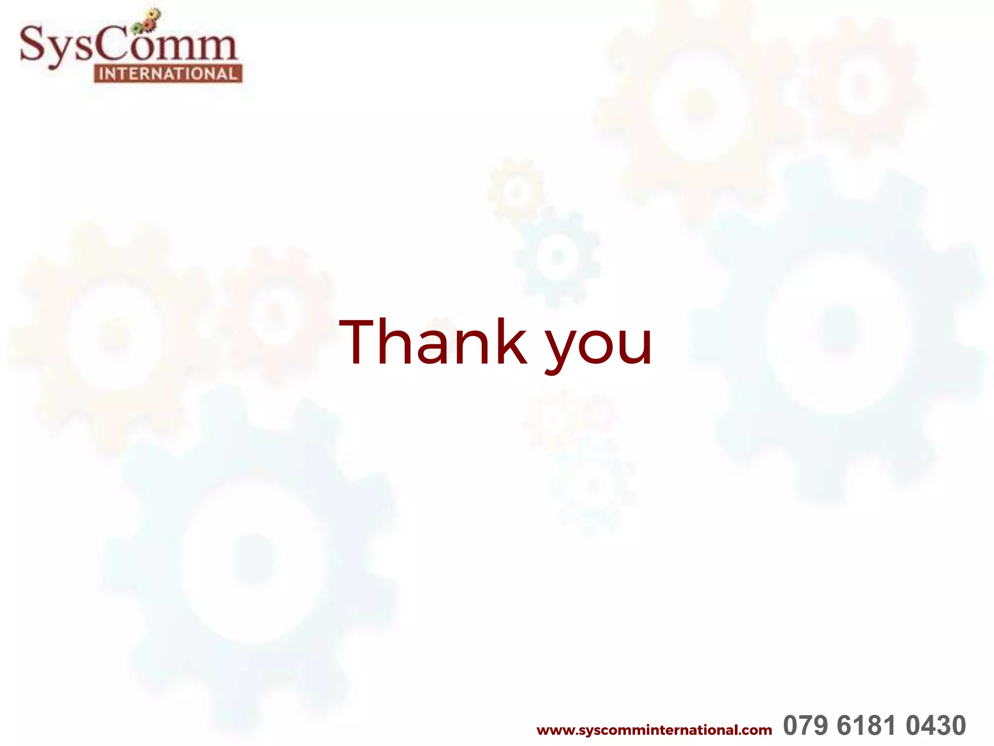 Thank you
www.syscomminternational.com 079 6181 0430
 