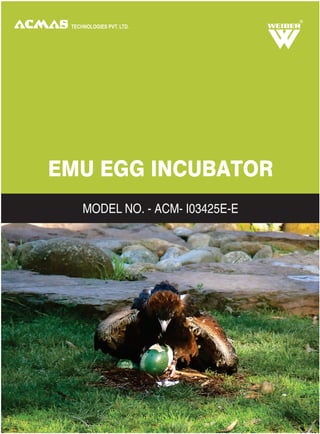 EMU EGG INCUBATOR
MODEL NO. - ACM- I03425E-E
R
 