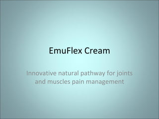 EmuFlex Cream

Innovative natural pathway for joints
   and muscles pain management
 