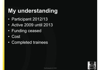 The Re-launch of ‘UTEC’
My understanding
• Participant 2012/13
• Active 2009 until 2013
• Funding ceased
• Cost
• Completed trainees
 