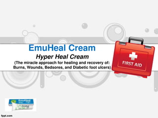 EmuHeal Cream
Hyper Heal Cream
(The miracle approach for healing and recovery of:
Burns, Wounds, Bedsores, and Diabetic foot ulcers)
 