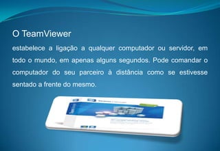 O TeamViewerestabelece a ligação a qualquer computador ou servidor, em todo o mundo, em apenas alguns segundos. Pode comandar o computador do seu parceiro à distância como se estivesse sentado a frente do mesmo. 