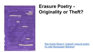 Erasure Poetry -
Originality or Theft?
See Austin Kleon’s “original” erasure poetry
he calls Newspaper Blackout
 