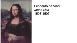 Leonardo da Vinci
Mona Lisa
1503-1505
 