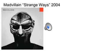 Madvillain “Strange Ways” 2004
 