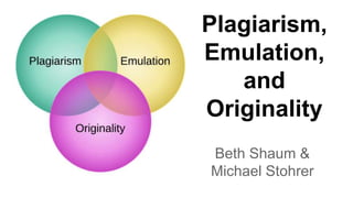 Plagiarism,
Emulation,
and
Originality
Beth Shaum &
Michael Stohrer
 
