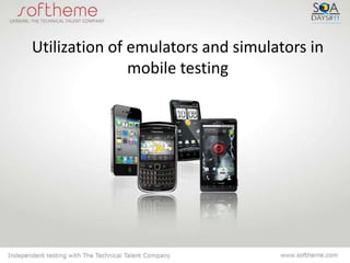 Utilization of emulators and simulators in
               mobile testing
 