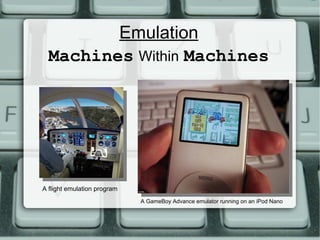 Emulation Machines   Within   Machines A flight emulation program A GameBoy Advance emulator running on an iPod Nano 