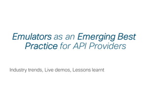 © 2018 Cisco and/or its affiliates. All rights reserved. Cisco Confidential
Industry trends, Live demos, Lessons learnt
Emulators as an Emerging Best
Practice for API Providers
 