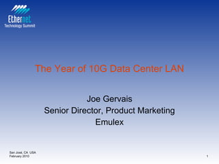 The Year of 10G Data Center LAN Joe Gervais Senior Director, Product Marketing Emulex San José, CA  USA February 2010 