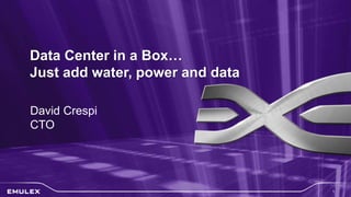 1
Data Center in a Box…
Just add water, power and data
David Crespi
CTO
1
 