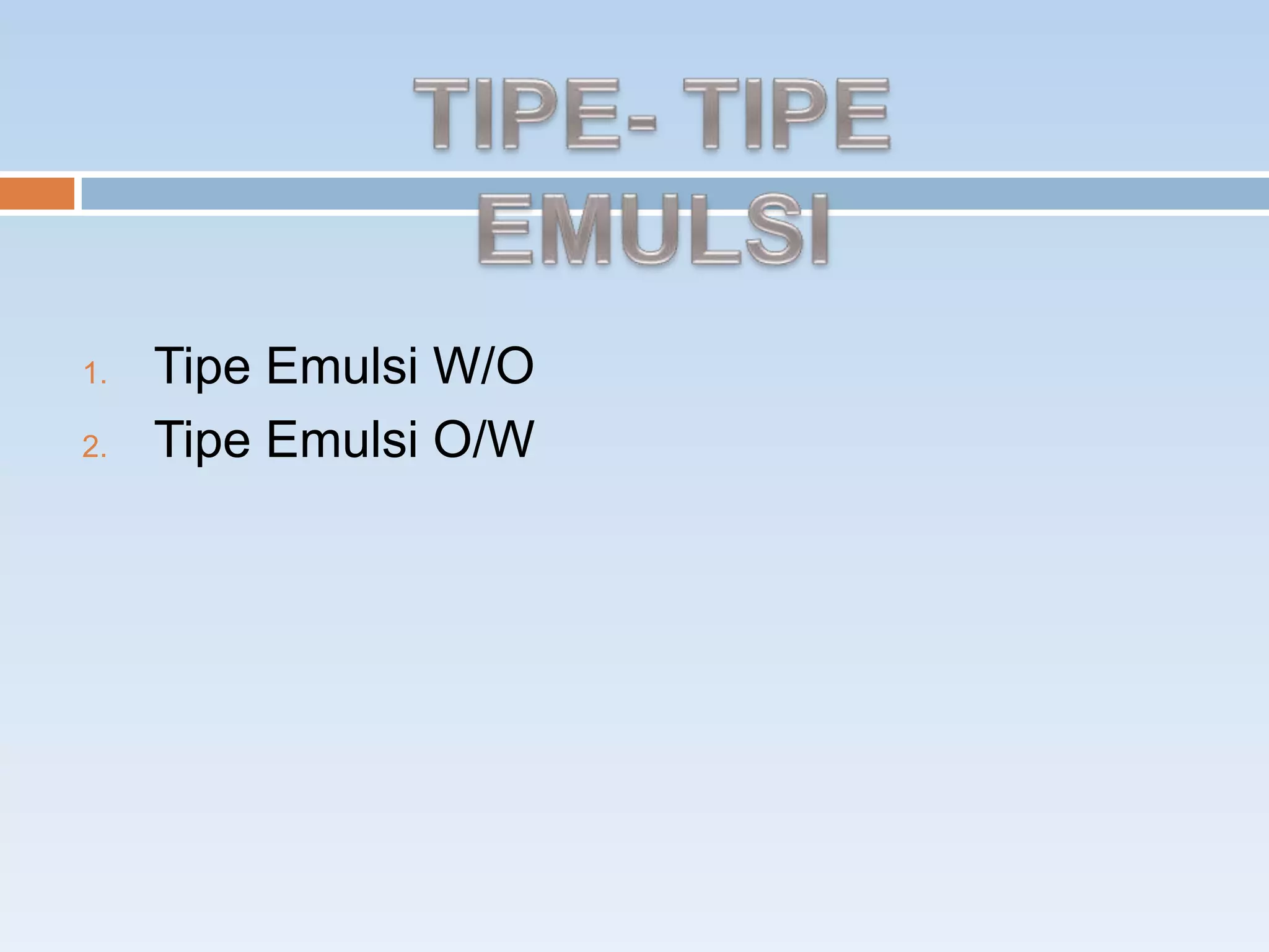 1. Tipe Emulsi W/O
2. Tipe Emulsi O/W