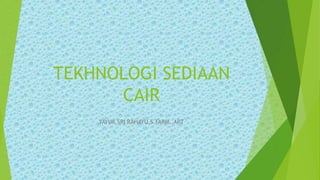 TEKHNOLOGI SEDIAAN
CAIR
YAYUK SRI RAHAYU,S.FARM.,APT
 