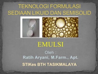 Oleh :
Ratih Aryani, M.Farm., Apt.
STIKes BTH TASIKMALAYA
EMULSI
 