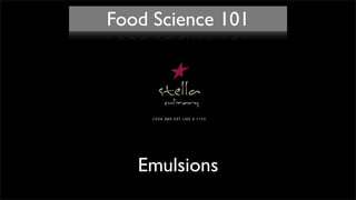 Food Science 101
Emulsions
 
