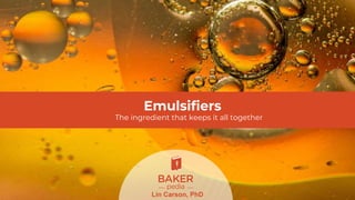 Emulsifiers
The ingredient that keeps it all together
Lin Carson, PhD
 