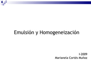 Emulsión y Homogeneización I-2009 Marianela Cortés Muñoz 