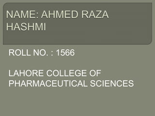 ROLL NO. : 1566
LAHORE COLLEGE OF
PHARMACEUTICAL SCIENCES
 