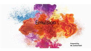 Emulsion
Prepared by,
Mr. Snehal Patel
 