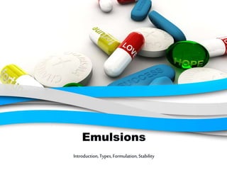 Emulsions
Introduction,Types,Formulation,Stability
 