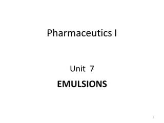 Pharmaceutics I
Unit 7
EMULSIONS
1
 