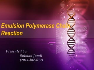 Emulsion Polymerase Chain
Reaction
Presented by:
Salman Jamil
(2014-bte-012)
1
 