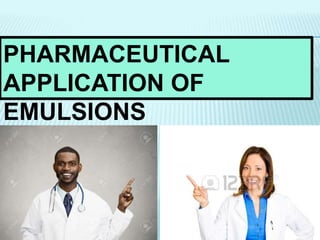 PHARMACEUTICAL
APPLICATION OF
EMULSIONS
 