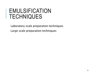 EMULSIFICATION
TECHNIQUES
Laboratory scale preparation techniques
Large scale preparation techniques
24
 