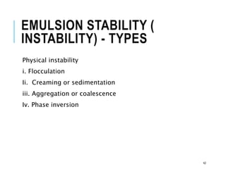 EMULSION STABILITY (
INSTABILITY) - TYPES
Physical instability
i. Flocculation
Ii. Creaming or sedimentation
iii. Aggregation or coalescence
Iv. Phase inversion
42
 