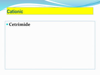 Cationic
 Cetrimide
 